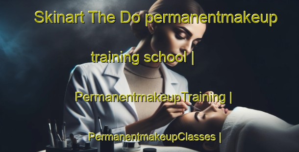 Skinart The Do permanentmakeup training school | PermanentmakeupTraining | PermanentmakeupClasses | SkinartTraining-Montenegro